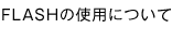 FLASHの使用について